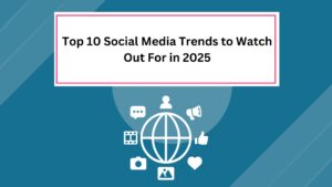 Top 10 Social Media Trends to Watch Out For in 2025