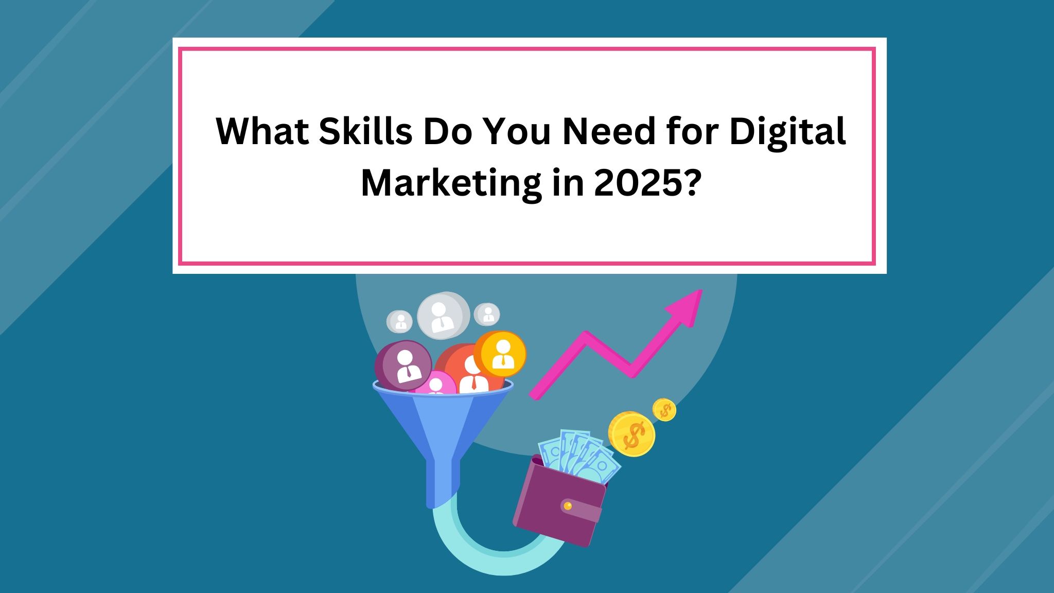 What Skills Do You Need for Digital Marketing in 2025?