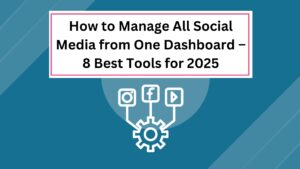 How to Manage All Social Media from One Dashboard – 8 Best Tools for 2025